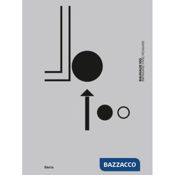 Bauhaus 100. Imparare fare pensare. Ediz. illustrata