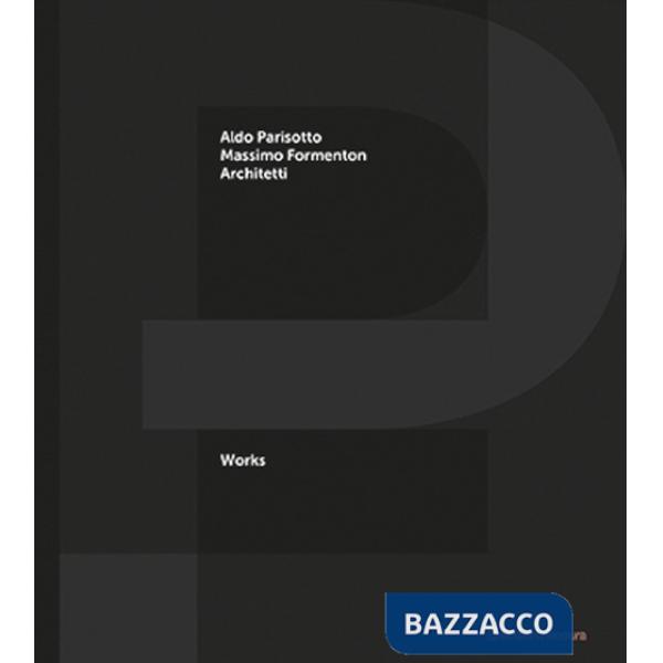 P+F Aldo Parisotto Massimo Formenton architetti. Works. Ediz. italiana e inglese