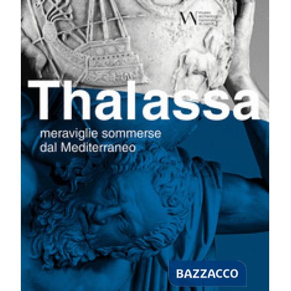 Thalassa. Meraviglie sommerse dal Mediterraneo. Ediz. a colori