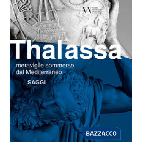 Thalassa. Meraviglie sommerse dal Mediterraneo. Saggi