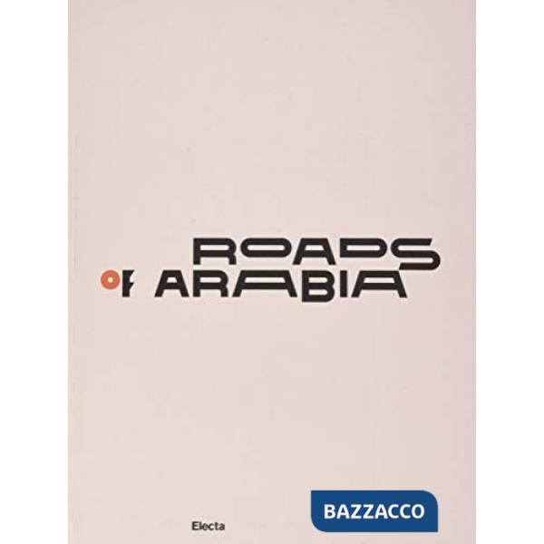 Roads of Arabia. Tesori archeologici dell'Arabia Saudita