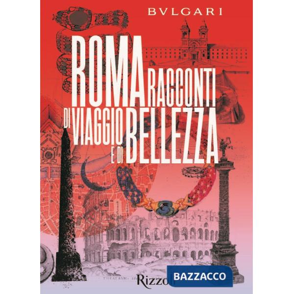 Bulgari Roma. Racconti di viaggio e di bellezza. Ediz. a colori