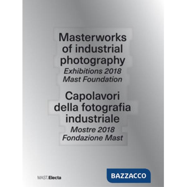 Masterworks of industrial photography. Exhibitions 2018 Mast Foundation-Capolavori della fotografia industriale. Mostre 2018 Fon