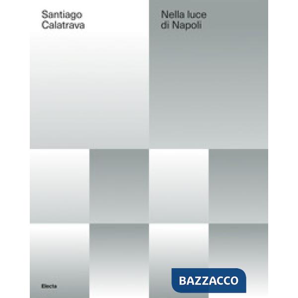 Santiago Calatrava. Nella luce di Napoli