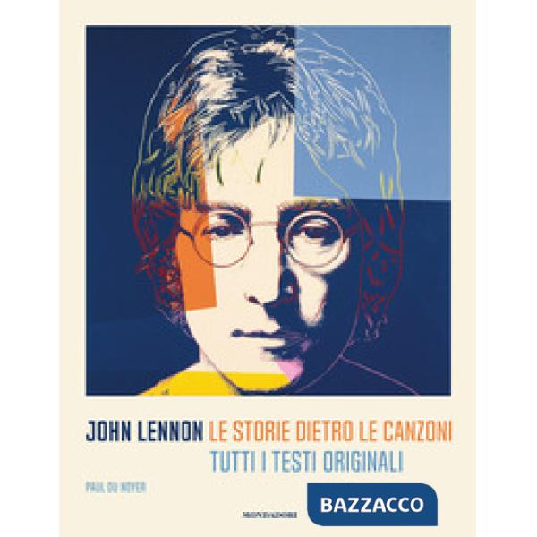 John Lennon. Le storie dietro le canzoni. Tutti i testi originali