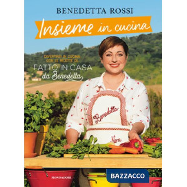 Insieme in cucina. Divertirsi in cucina con le ricette di «Fatto in casa da Benedetta»