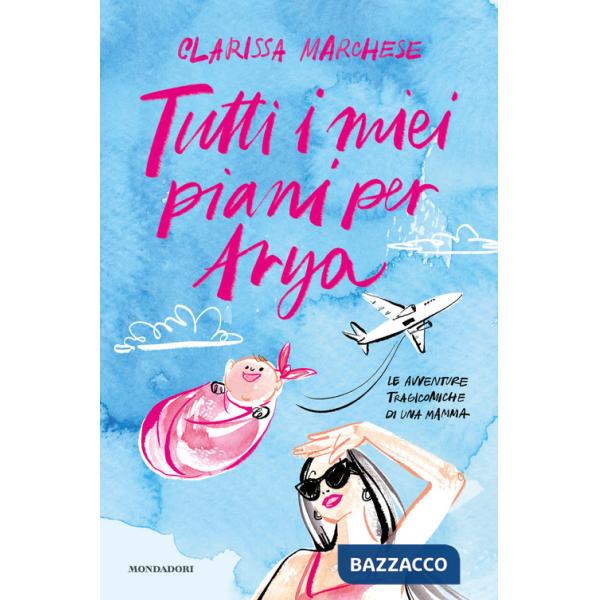Tutti i miei piani per Arya. Le avventure tragicomiche di una mamma