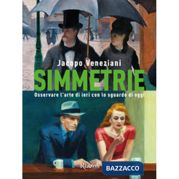 Simmetrie. Osservare l'arte di ieri con lo sguardo di oggi. Ediz. a colori