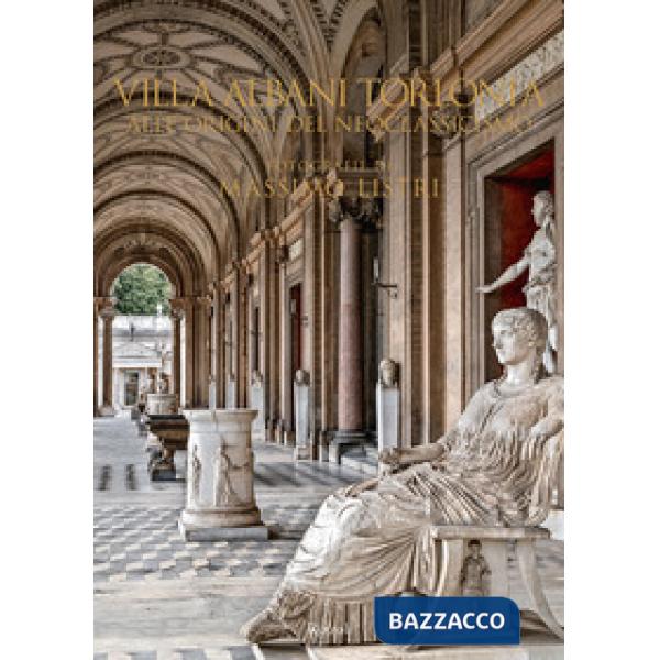 Villa Albani Torlonia. Alle origini del Neoclassicismo. Ediz. a colori