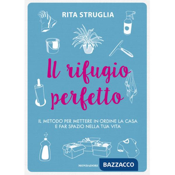 Rifugio perfetto. Il metodo per mettere in ordine la casa e far spazio nella tua vita (Il)