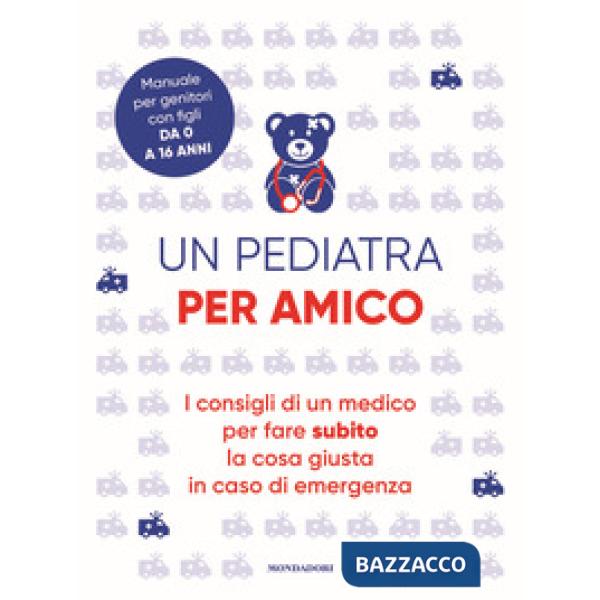 Pediatra per amico. I consigli di un medico per fare subito la cosa giusta in caso di emergenza (Un)