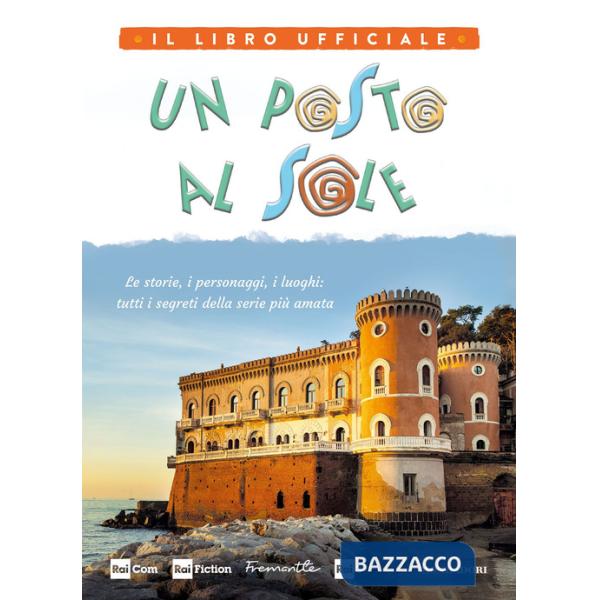 Posto al sole. Il libro ufficiale. Le storie, i personaggi, i luoghi: tutti i segreti della serie più amata. Ediz. a colori (Un)