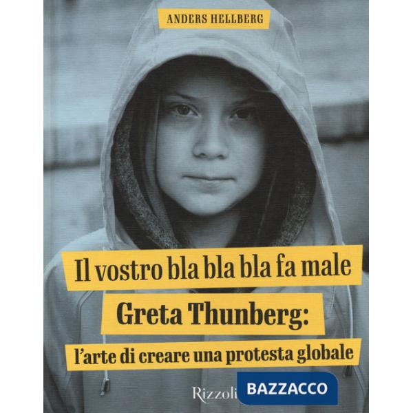 Vostro bla bla bla fa male. Greta Thunberg: l'arte di creare una protesta globale. Ediz. a colori (Il)