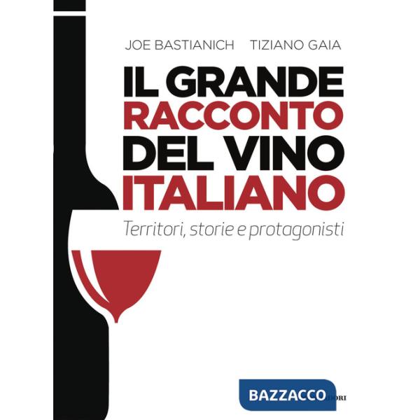 Grande racconto del vino italiano. Territori, storie e protagonisti (Il)