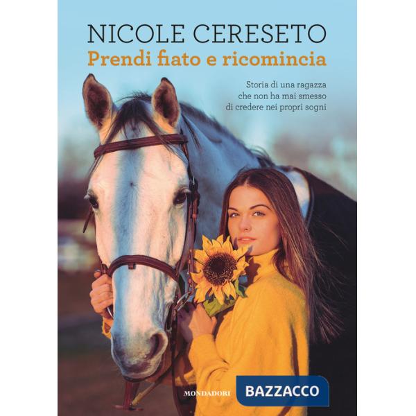 Prendi fiato e ricomincia. Storia di una ragazza che non ha mai smesso di credere nei propri sogni