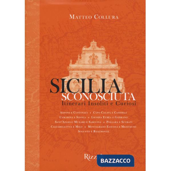 Sicilia sconosciuta. Itinerari insoliti e curiosi. Ediz. a colori