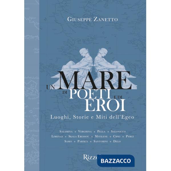 Mare di poeti e di eroi. Luoghi, storie e miti dell'Egeo. Ediz. a colori (Un)