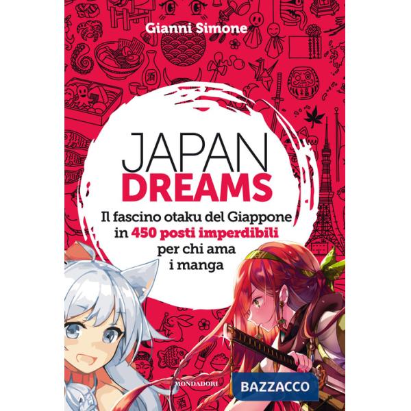 Japan Dreams. Il fascino otaku del Giappone in 450 posti imperdibili per chi ama i manga. Ediz. a colori