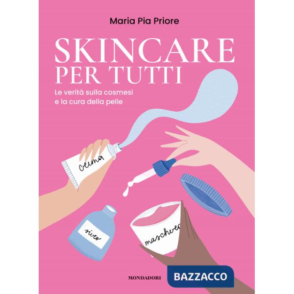 Skincare per tutti. La verità sulla cosmesi e la cura della pelle