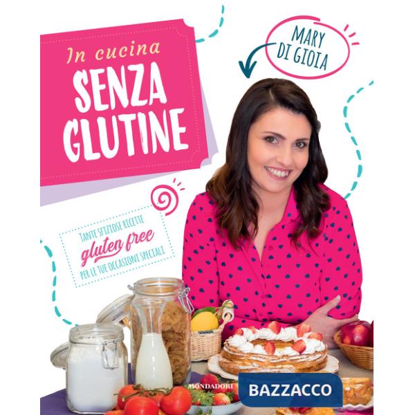 In cucina senza glutine. Tante sfiziose ricette gluten free per le tue occasioni speciali