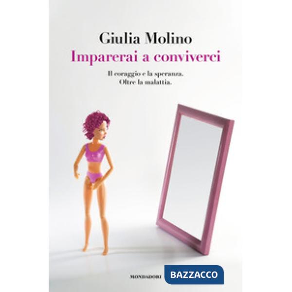 Imparerai a conviverci. Il coraggio e la speranza. Oltre la malattia
