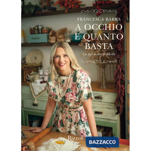 A occhio e quanto basta. La mia ricetta di felicità