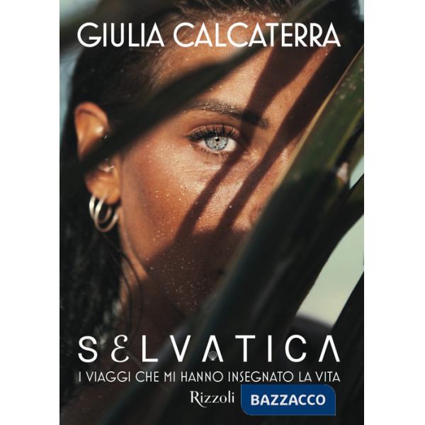 Selvatica. I viaggi che mi hanno insegnato la vita. Ediz. a colori