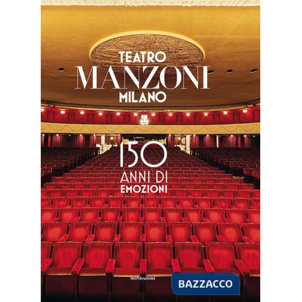 Teatro Manzoni Milano. 150 anni di emozioni. Ediz. a colori