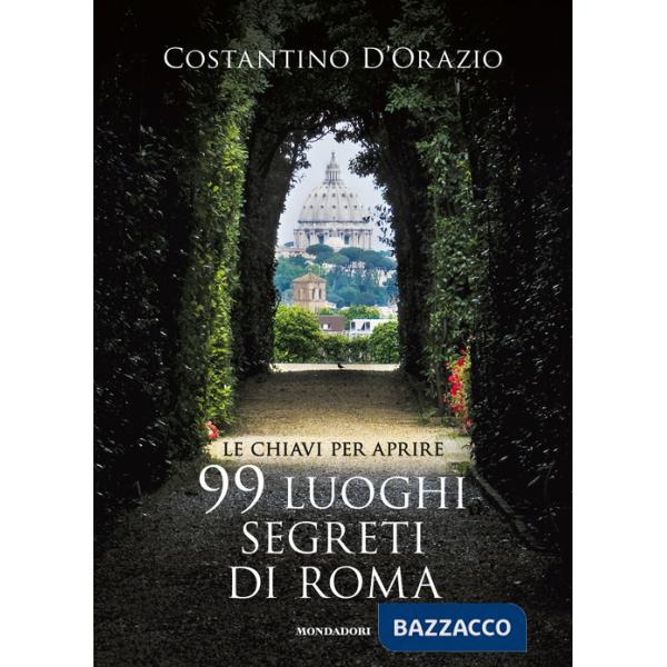Chiavi per aprire 99 luoghi segreti di Roma. Nuova ediz. (Le)