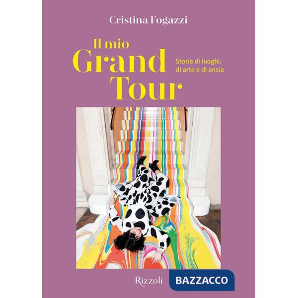 Mio Grand Tour. Storie di luoghi, di arte e di ansia (Il)
