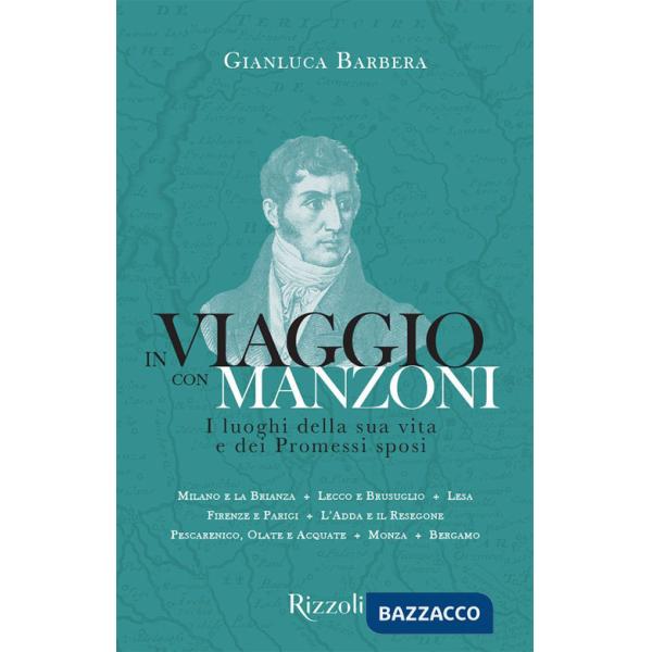 In viaggio con Manzoni. I luoghi della sua vita e dei Promessi sposi