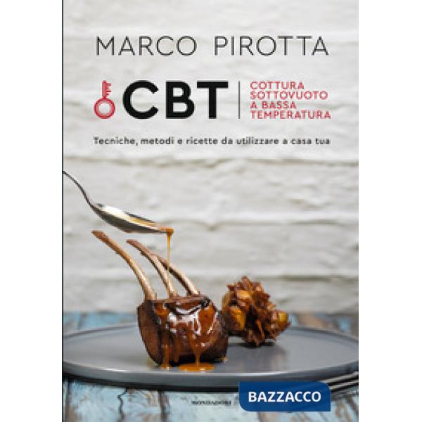 CBT. Cottura sottovuoto a bassa temperatura. Tecniche, metodi e ricette da utilizzare a casa tua