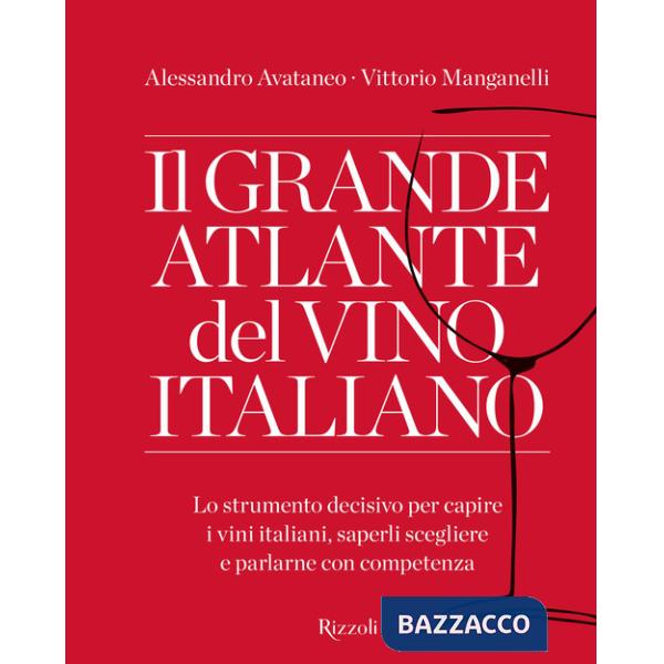 Grande atlante del vino italiano. Lo strumento decisivo per capire i vini italiani, saperli scegliere e parlarne con competenza 