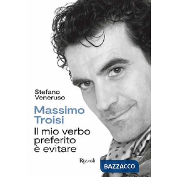 Massimo Troisi. Il mio verbo preferito è evitare. Ediz. a colori