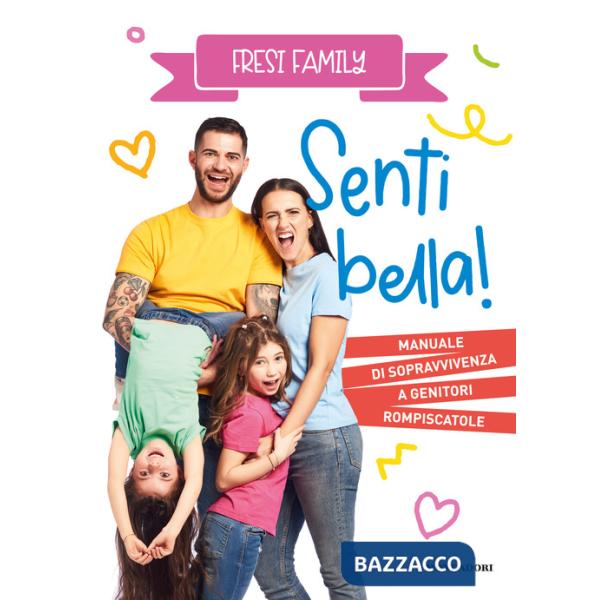 Senti bella! Manuale di sopravvivenza a genitori rompiscatole