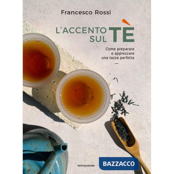 Accento sul tè. Come preparare e apprezzare una tazza perfetta (L')