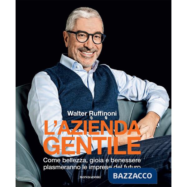 Azienda gentile. Come bellezza, gioia e benessere plasmeranno le imprese del futuro (L')