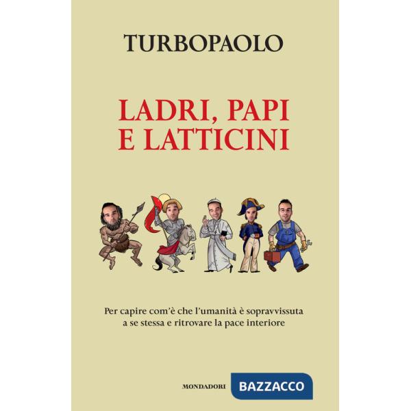 Ladri, papi e latticini. Per capire com'è che l'umanità è sopravvissuta a se stessa e ritrovare la pace interiore