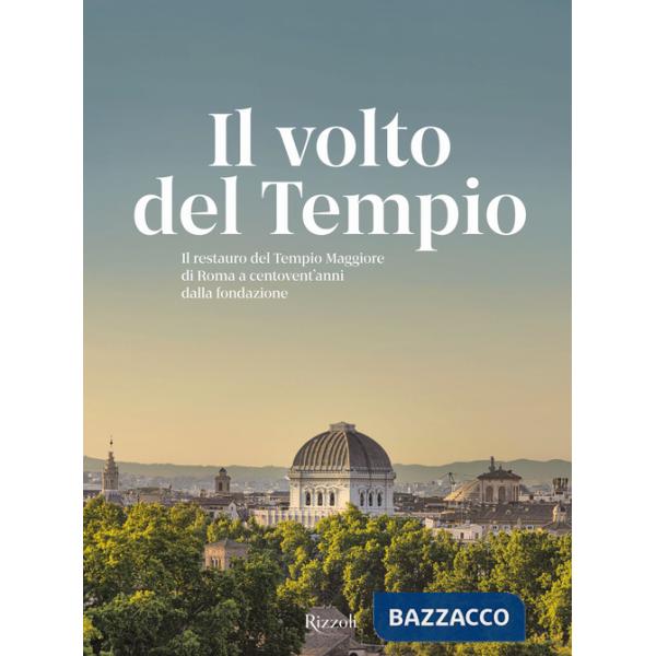 Volto del tempio. Il restauro del Tempio Maggiore di Roma a centovent'anni dalla fondazione. Ediz. illustrata (Il)
