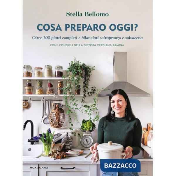 Cosa preparo oggi? Oltre 100 piatti completi e bilanciati salvapranzo e salvacena