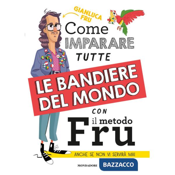 Come imparare tutte le bandiere del mondo con il metodo Fru. Anche se non vi servirà mai