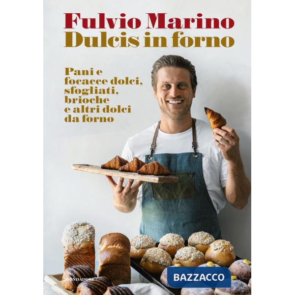 Dulcis in forno. Pani e focacce dolci, sfogliati, brioche e altri dolci da forno. Ediz. a colori