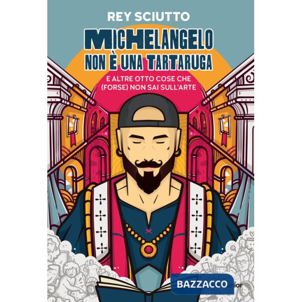 Michelangelo non è una tartaruga e altre otto cose che (forse) non sai sull'arte. Ediz. illustrata