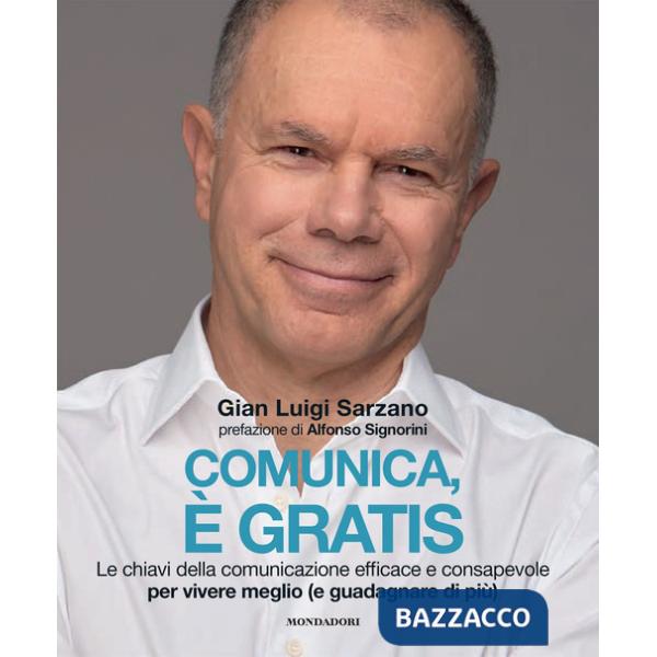 Comunica, è gratis. Le chiavi della comunicazione efficace e consapevole per vivere meglio (e guadagnare di più)