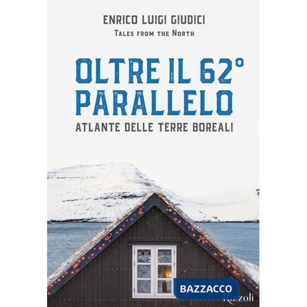 Oltre il 62° parallelo. Atlante delle terre boreali. Ediz. illustrata