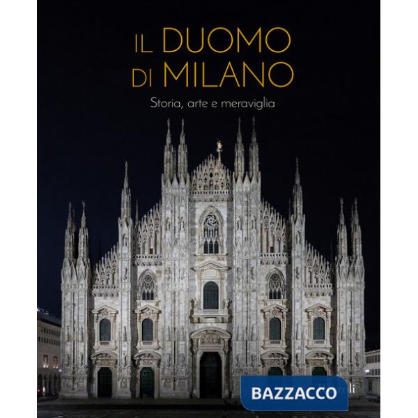 Duomo di Milano. Storia, arte e meraviglia. Ediz. illustrata (Il)