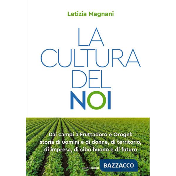 Cultura del noi. Dai campi a Fruttadoro e Orogel: storia di uomini e di donne, di territorio, di impresa, di cibo buono e di fut