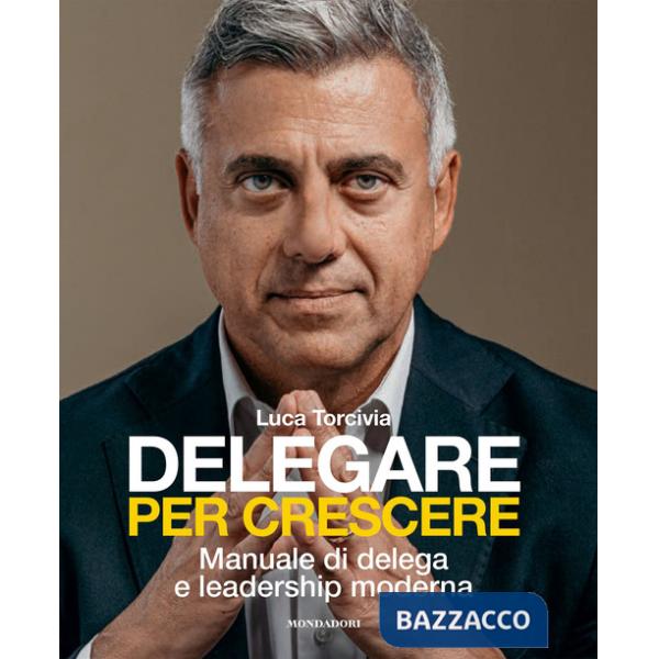 Delegare per crescere. Manuale di delega e leadership moderna