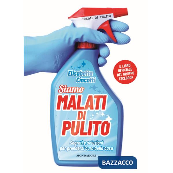 Malati di pulito. Segreti e soluzioni per prendersi cura della casa. Il libro ufficiale