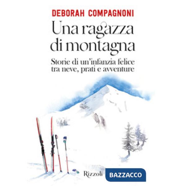Ragazza di montagna. Storie di un'infanzia felice tra neve, prati e avventure. Ediz. illustrata (Una)